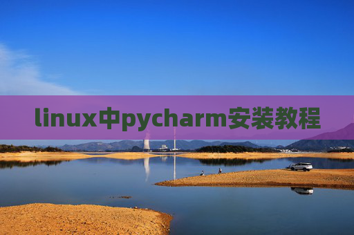 linux中pycharm安装教程 linux中pycharm安装教程
